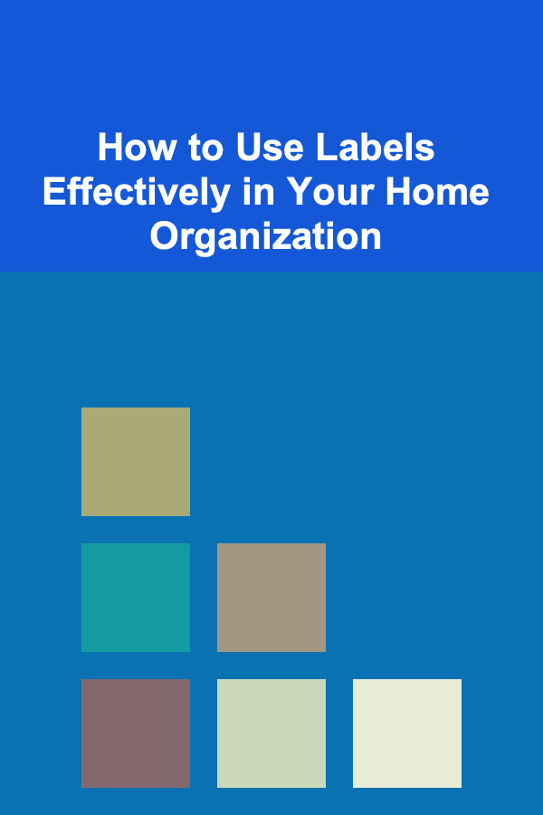 How to Use Labels Effectively in Your Home Organization