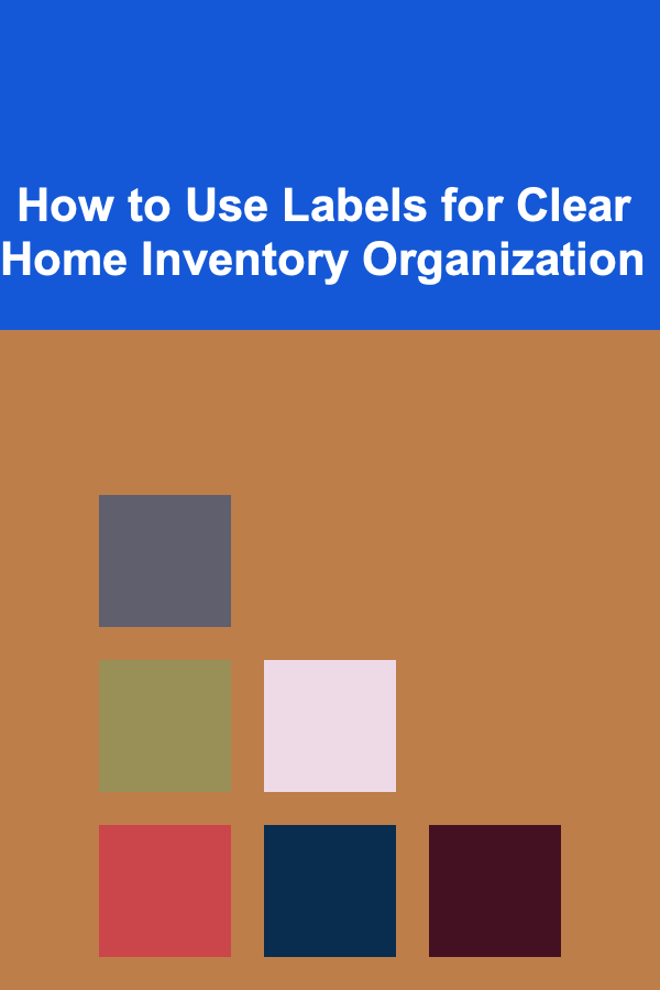 How to Use Labels for Clear Home Inventory Organization