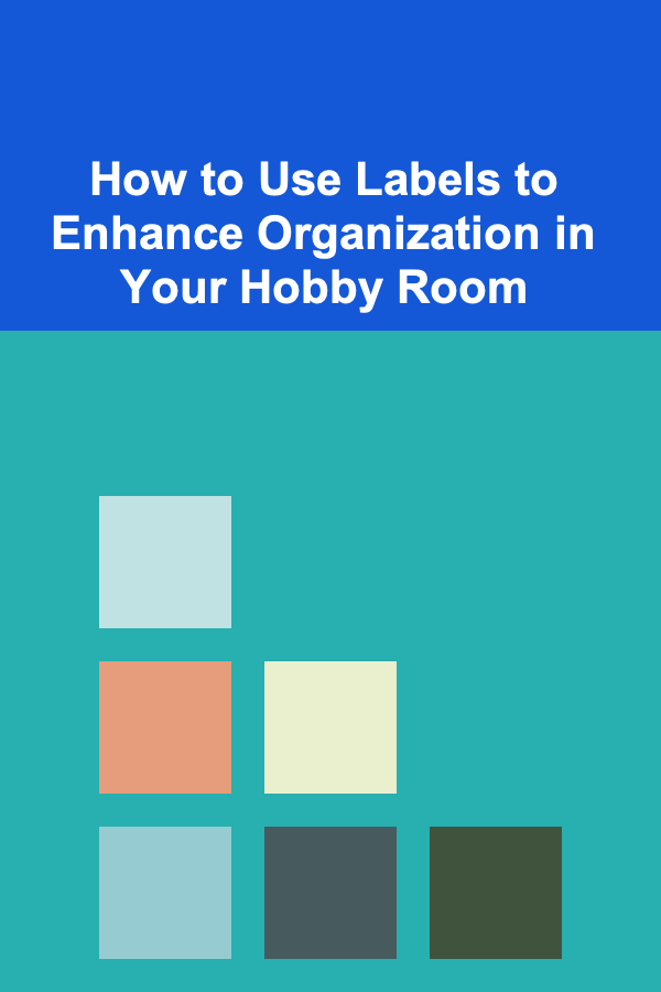 How to Use Labels to Enhance Organization in Your Hobby Room