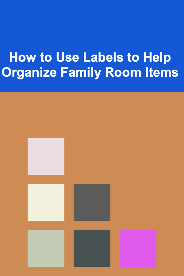 How to Use Labels to Help Organize Family Room Items