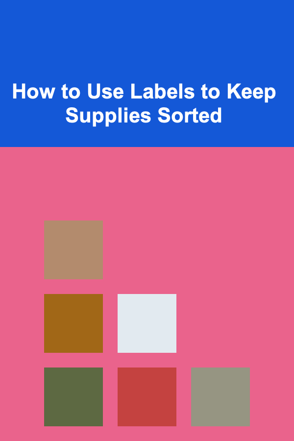 How to Use Labels to Keep Supplies Sorted