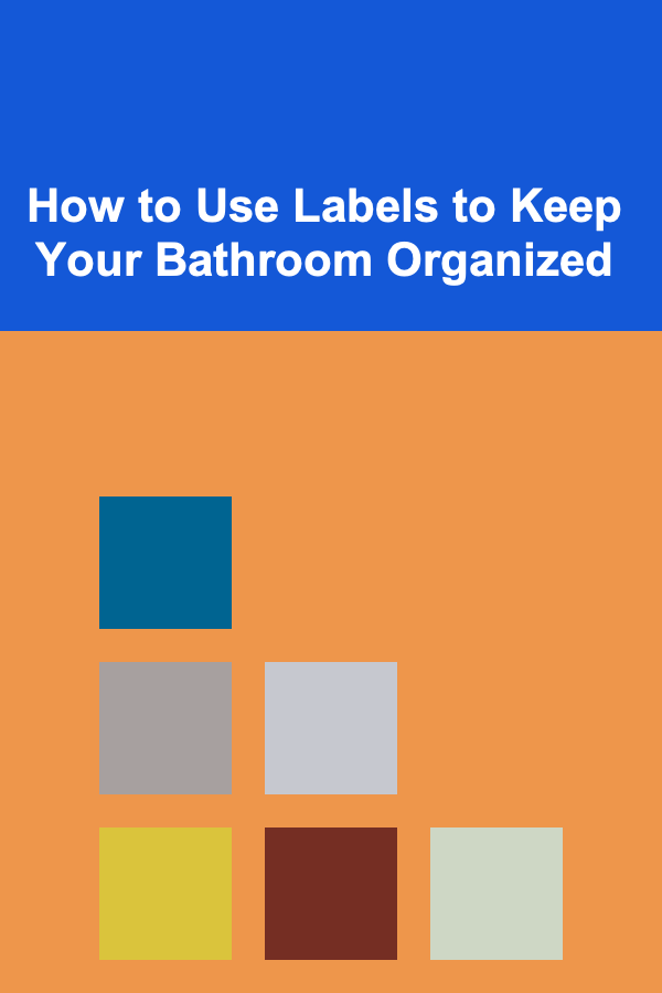 How to Use Labels to Keep Your Bathroom Organized