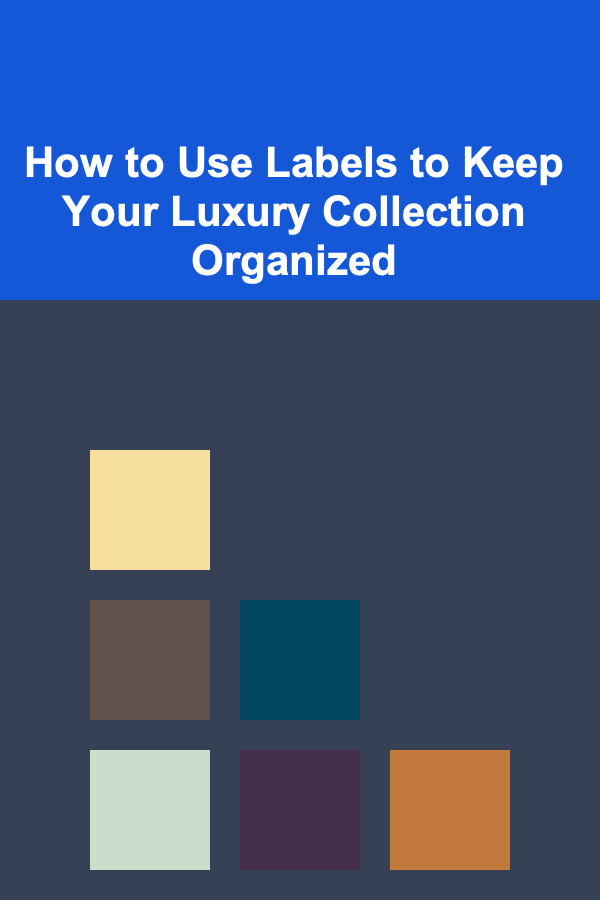 How to Use Labels to Keep Your Luxury Collection Organized