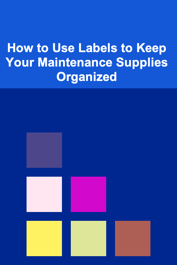 How to Use Labels to Keep Your Maintenance Supplies Organized