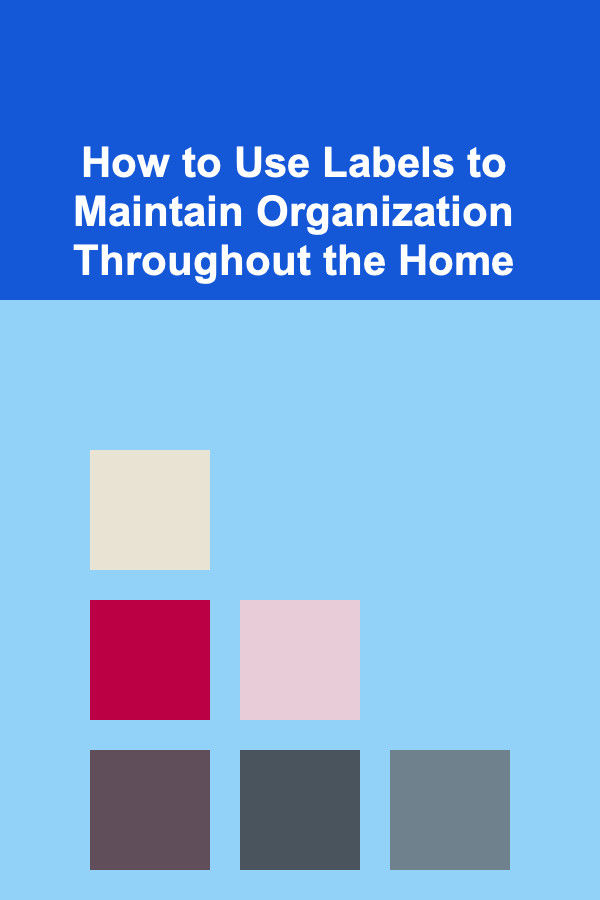 How to Use Labels to Maintain Organization Throughout the Home