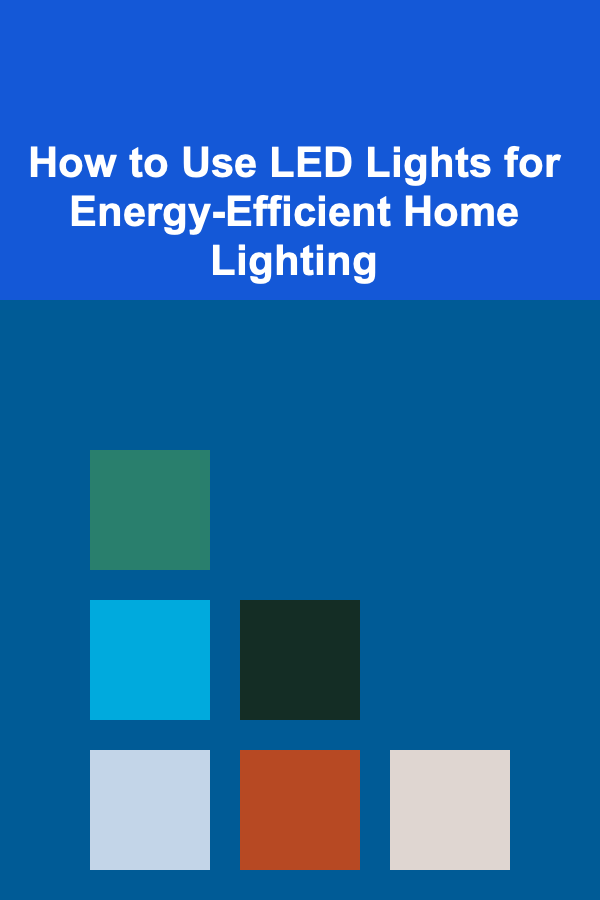 How to Use LED Lights for Energy-Efficient Home Lighting