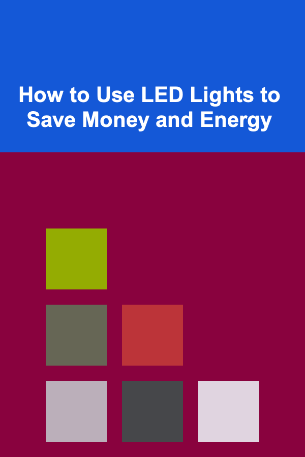 How to Use LED Lights to Save Money and Energy