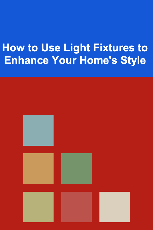 How to Use Light Fixtures to Enhance Your Home's Style