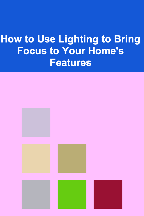 How to Use Lighting to Bring Focus to Your Home's Features