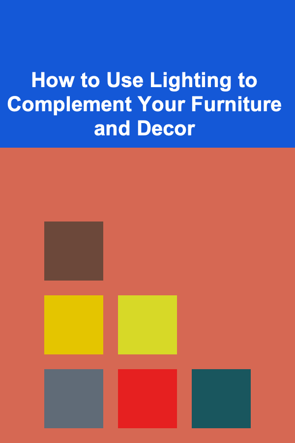 How to Use Lighting to Complement Your Furniture and Decor