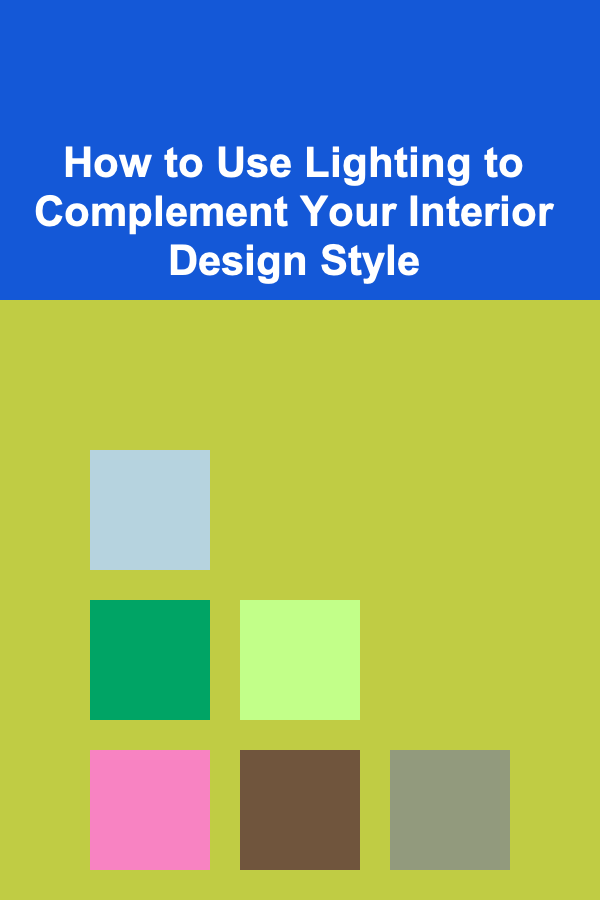 How to Use Lighting to Complement Your Interior Design Style