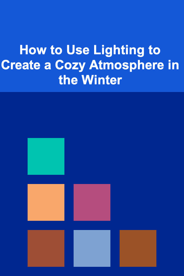 How to Use Lighting to Create a Cozy Atmosphere in the Winter