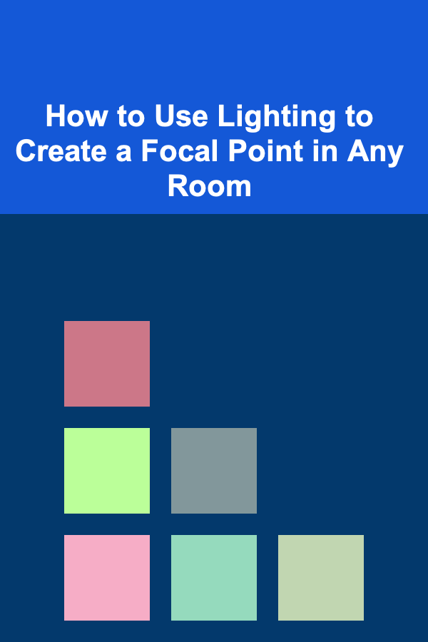How to Use Lighting to Create a Focal Point in Any Room
