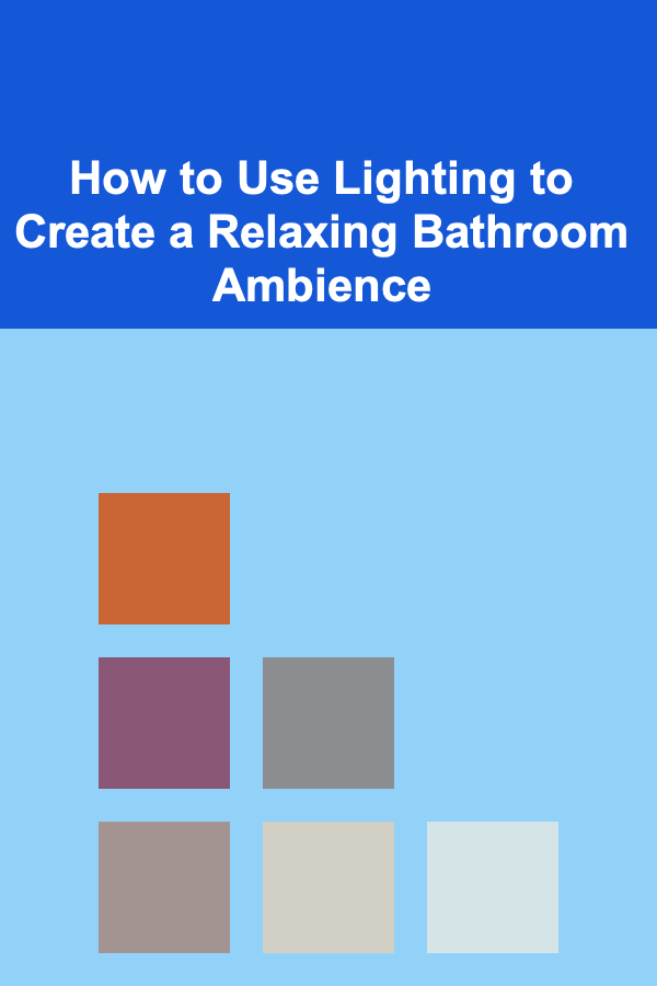 How to Use Lighting to Create a Relaxing Bathroom Ambience