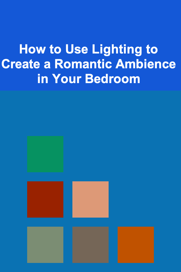 How to Use Lighting to Create a Romantic Ambience in Your Bedroom