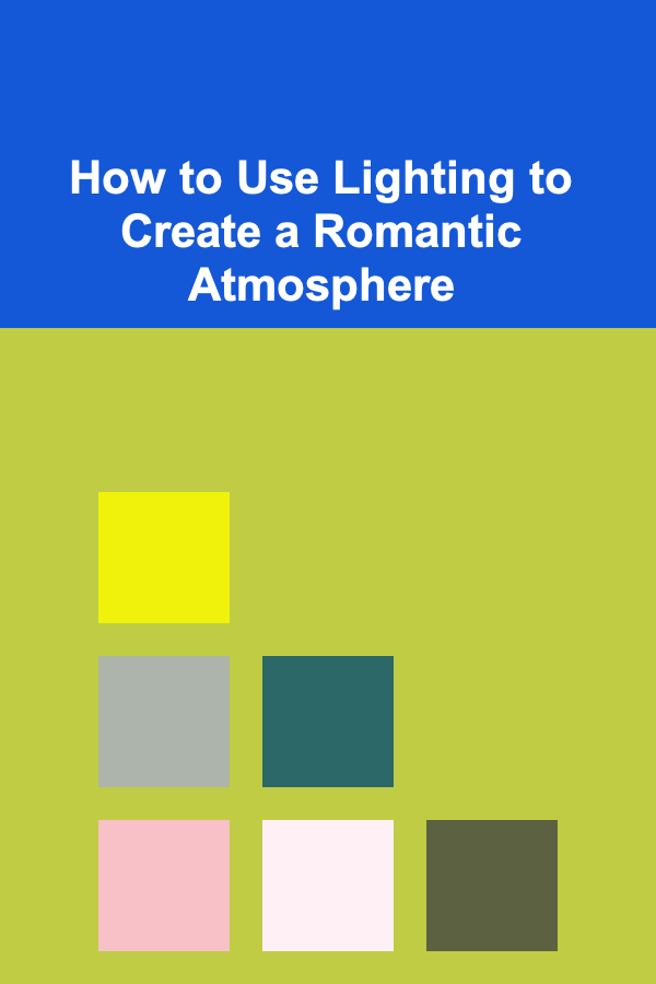 How to Use Lighting to Create a Romantic Atmosphere