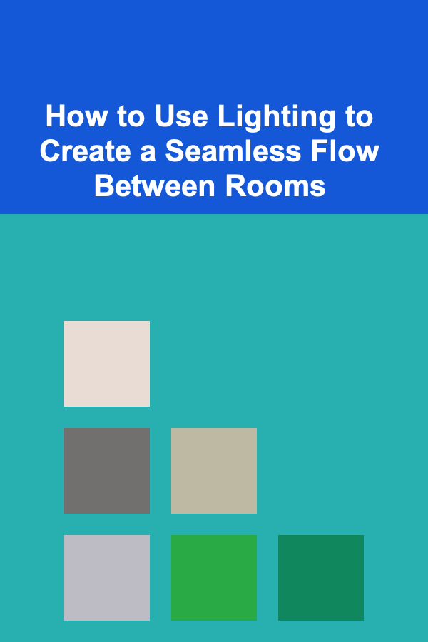 How to Use Lighting to Create a Seamless Flow Between Rooms