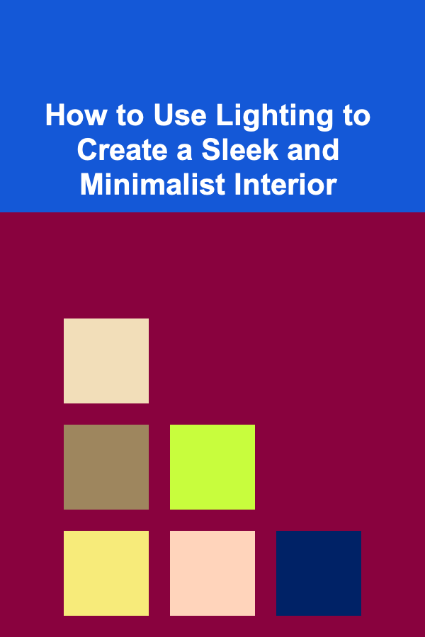 How to Use Lighting to Create a Sleek and Minimalist Interior