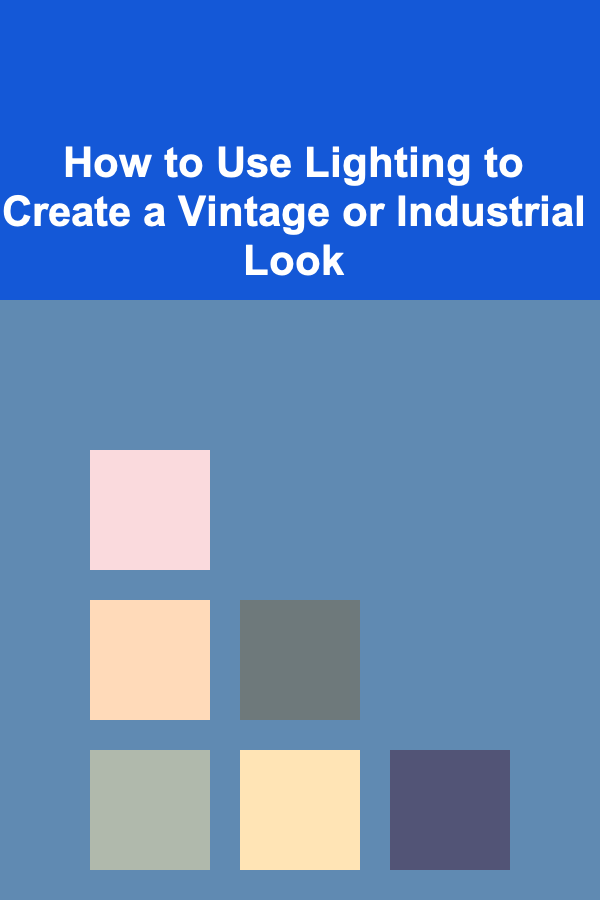 How to Use Lighting to Create a Vintage or Industrial Look