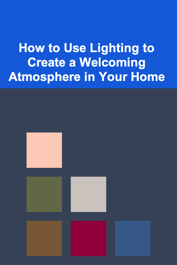 How to Use Lighting to Create a Welcoming Atmosphere in Your Home