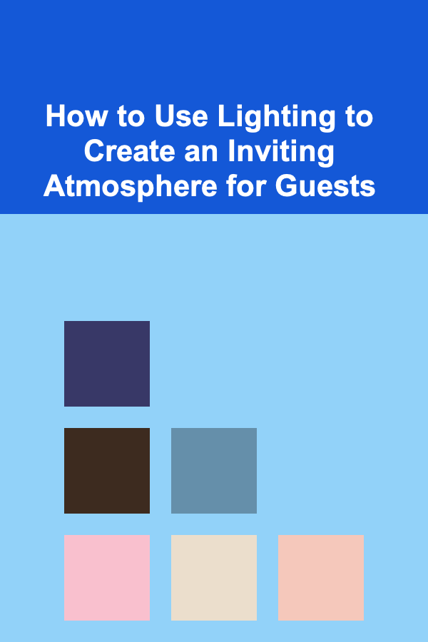 How to Use Lighting to Create an Inviting Atmosphere for Guests