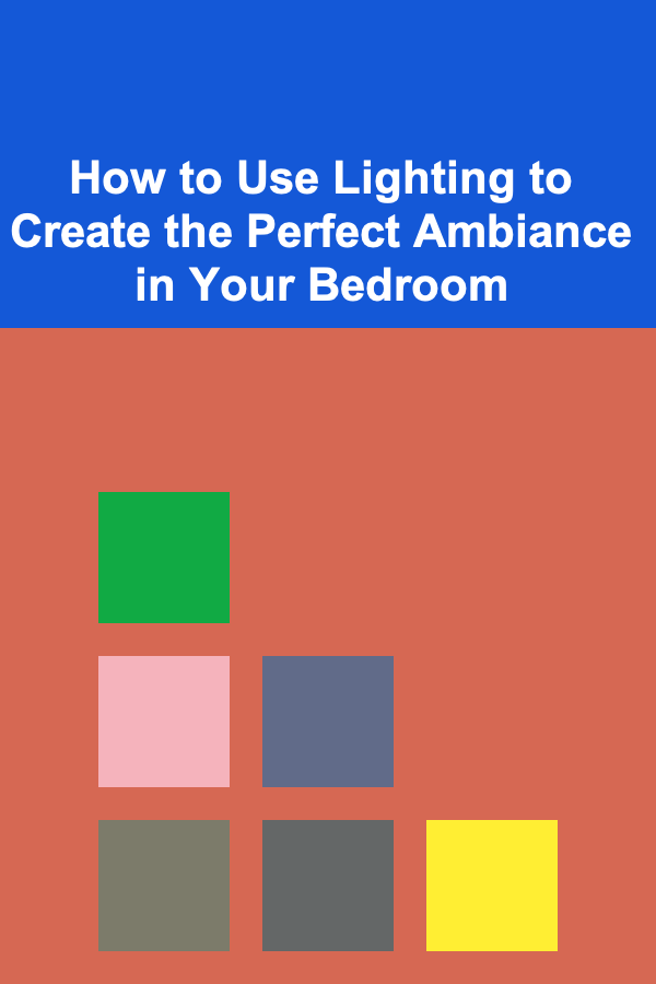 How to Use Lighting to Create the Perfect Ambiance in Your Bedroom