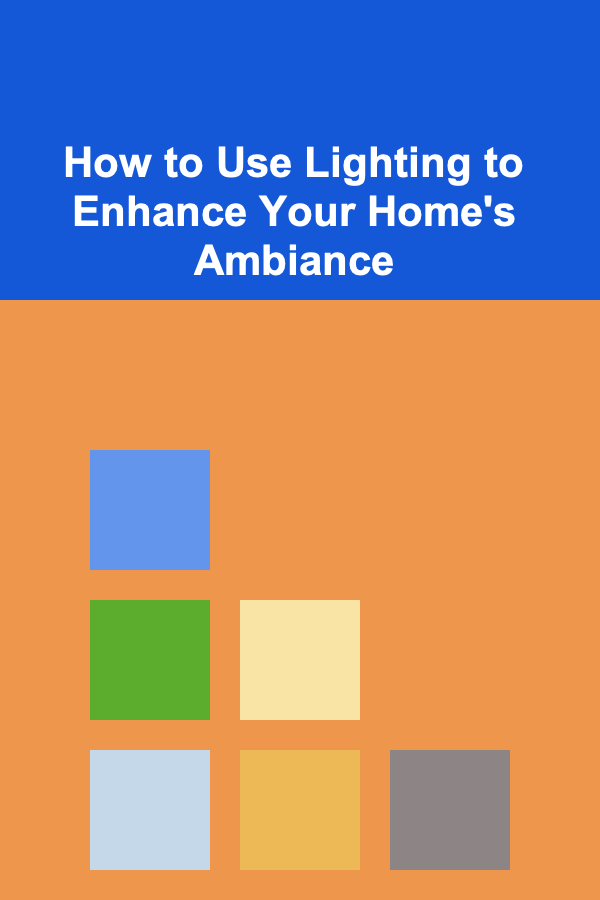 How to Use Lighting to Enhance Your Home's Ambiance