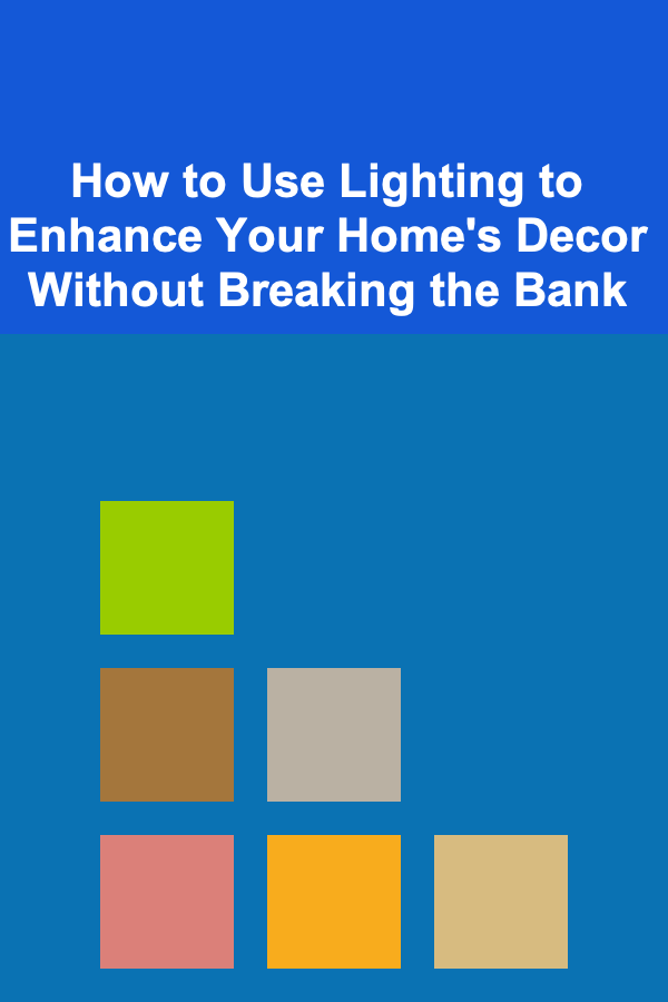 How to Use Lighting to Enhance Your Home's Decor Without Breaking the Bank