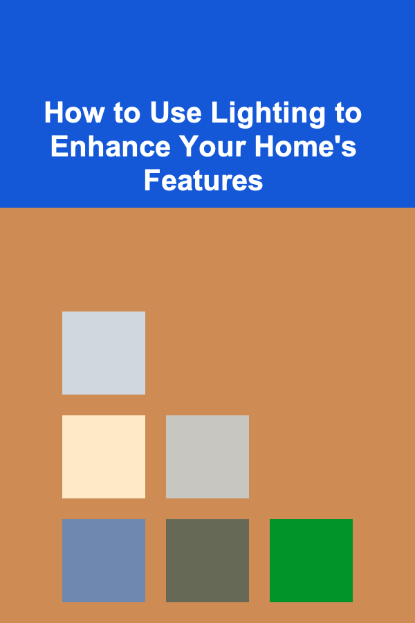 How to Use Lighting to Enhance Your Home's Features