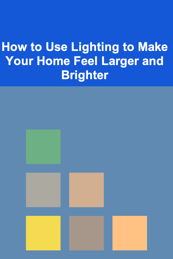How to Use Lighting to Make Your Home Feel Larger and Brighter