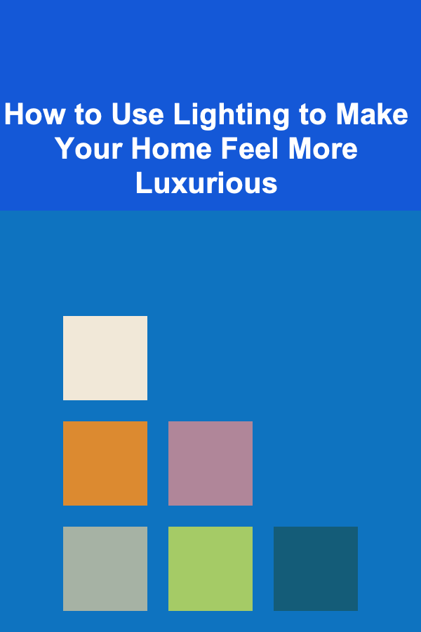 How to Use Lighting to Make Your Home Feel More Luxurious