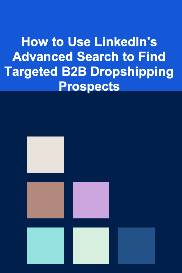 How to Use LinkedIn's Advanced Search to Find Targeted B2B Dropshipping Prospects