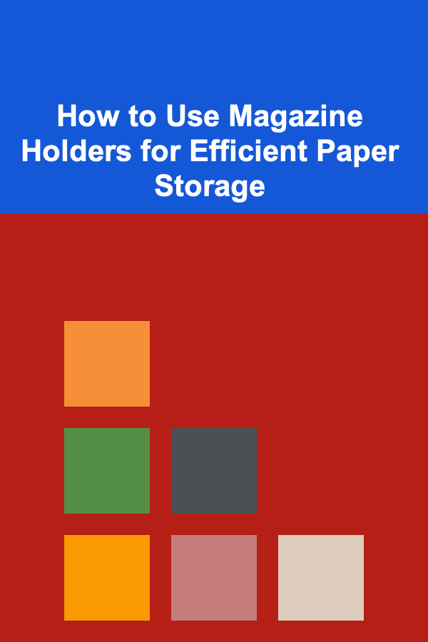 How to Use Magazine Holders for Efficient Paper Storage