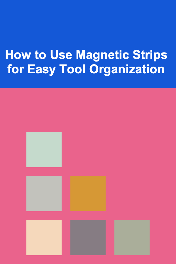 How to Use Magnetic Strips for Easy Tool Organization