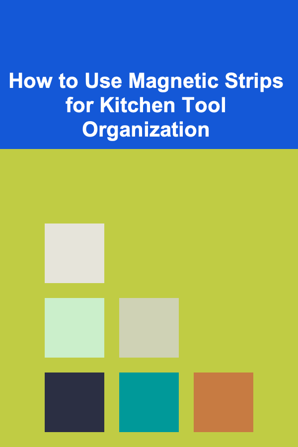 How to Use Magnetic Strips for Kitchen Tool Organization