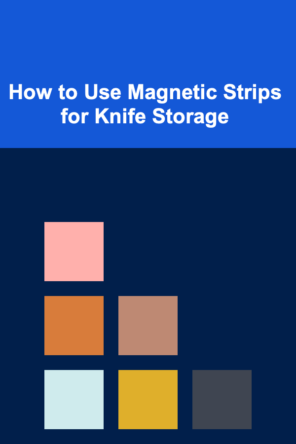 How to Use Magnetic Strips for Knife Storage