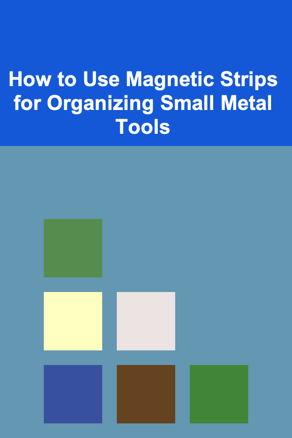 How to Use Magnetic Strips for Organizing Small Metal Tools