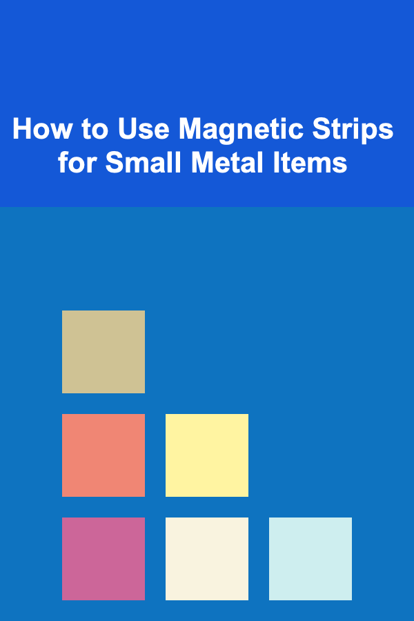 How to Use Magnetic Strips for Small Metal Items