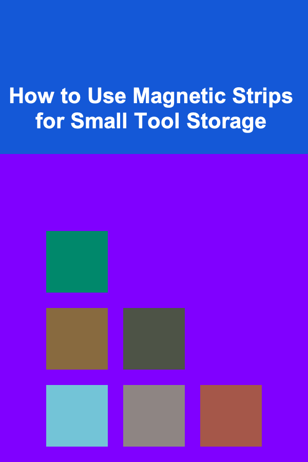 How to Use Magnetic Strips for Small Tool Storage