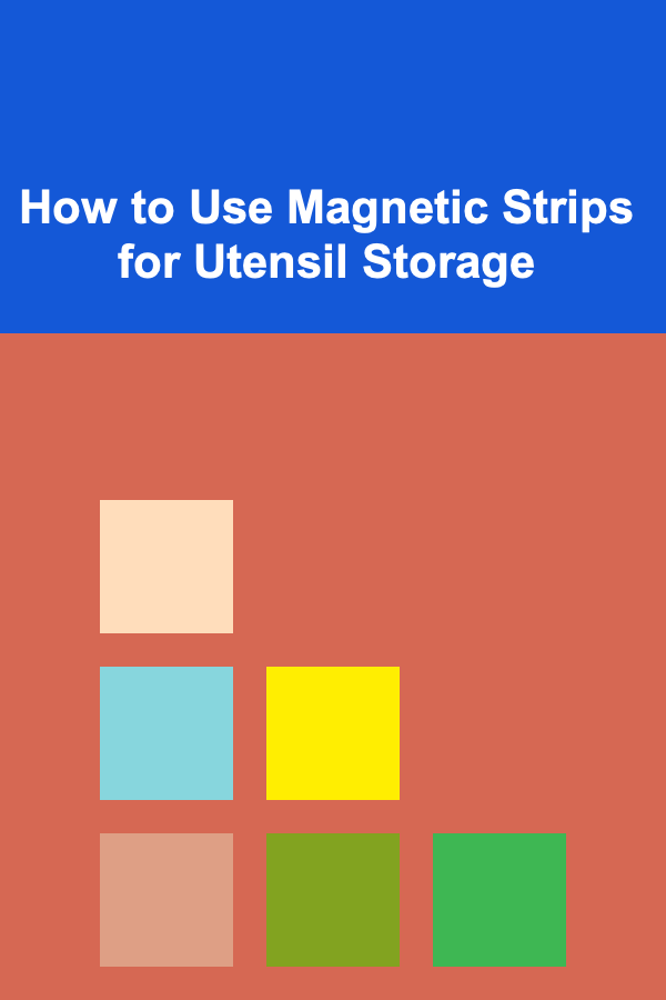 How to Use Magnetic Strips for Utensil Storage