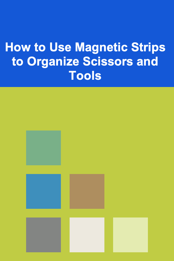 How to Use Magnetic Strips to Organize Scissors and Tools
