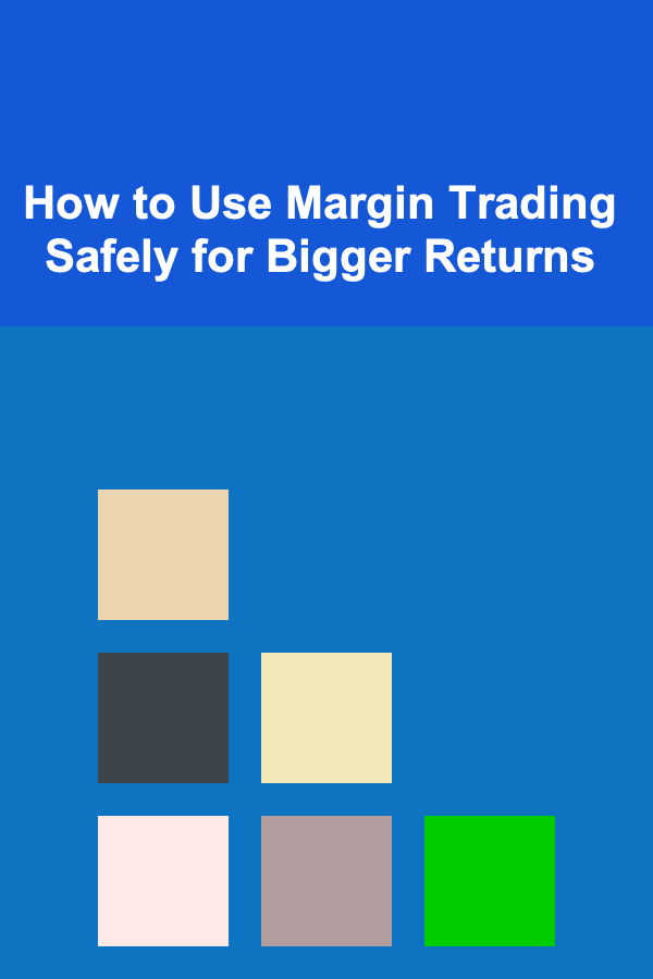 How to Use Margin Trading Safely for Bigger Returns