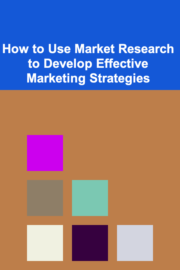 How to Use Market Research to Develop Effective Marketing Strategies