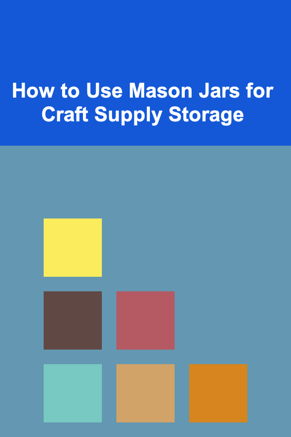 How to Use Mason Jars for Craft Supply Storage