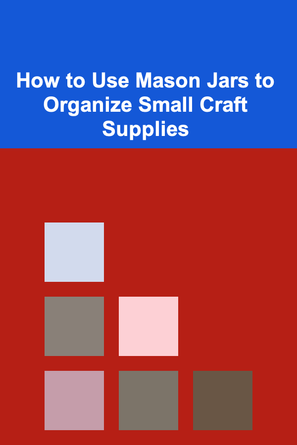How to Use Mason Jars to Organize Small Craft Supplies