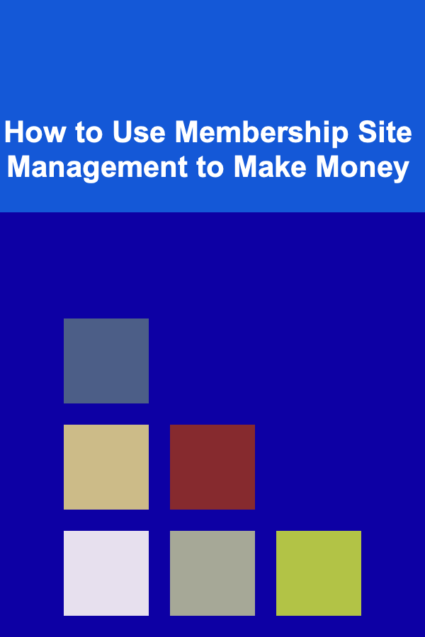 How to Use Membership Site Management to Make Money
