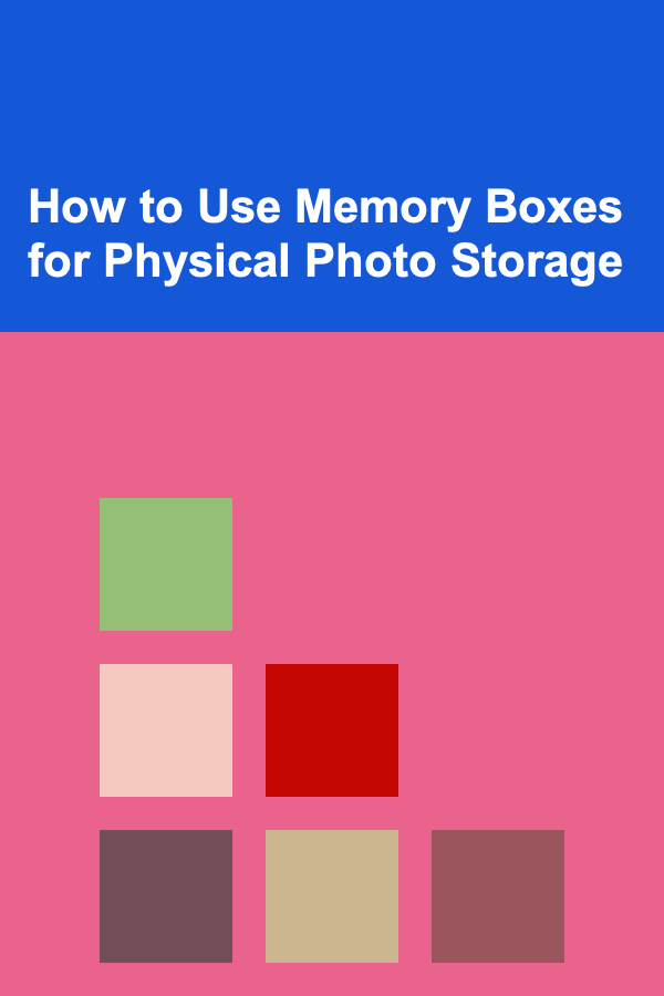 How to Use Memory Boxes for Physical Photo Storage