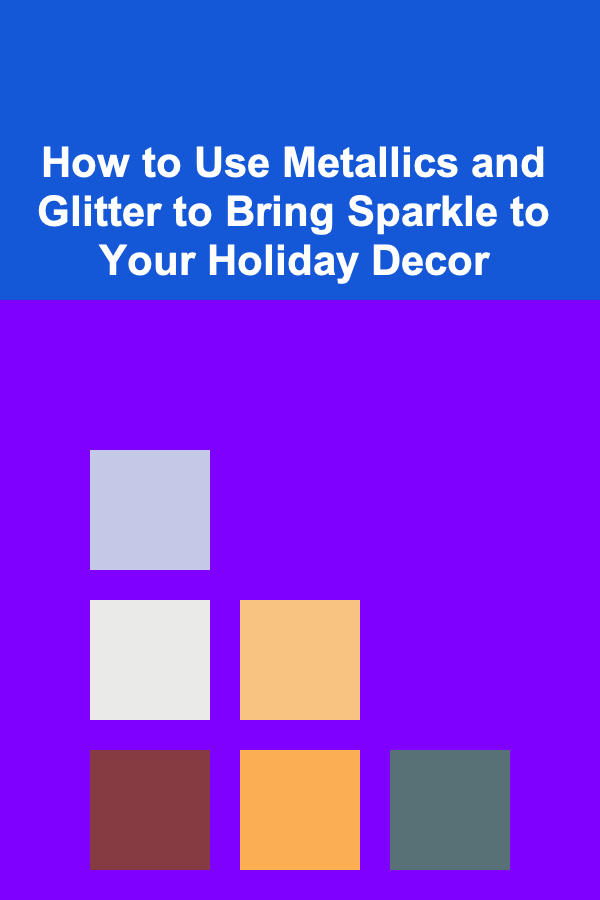 How to Use Metallics and Glitter to Bring Sparkle to Your Holiday Decor