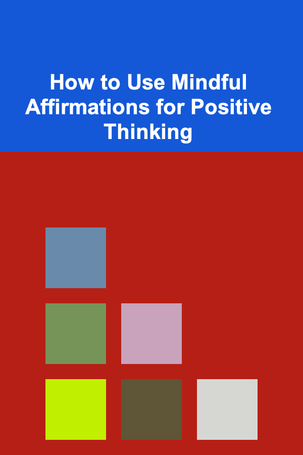How to Use Mindful Affirmations for Positive Thinking