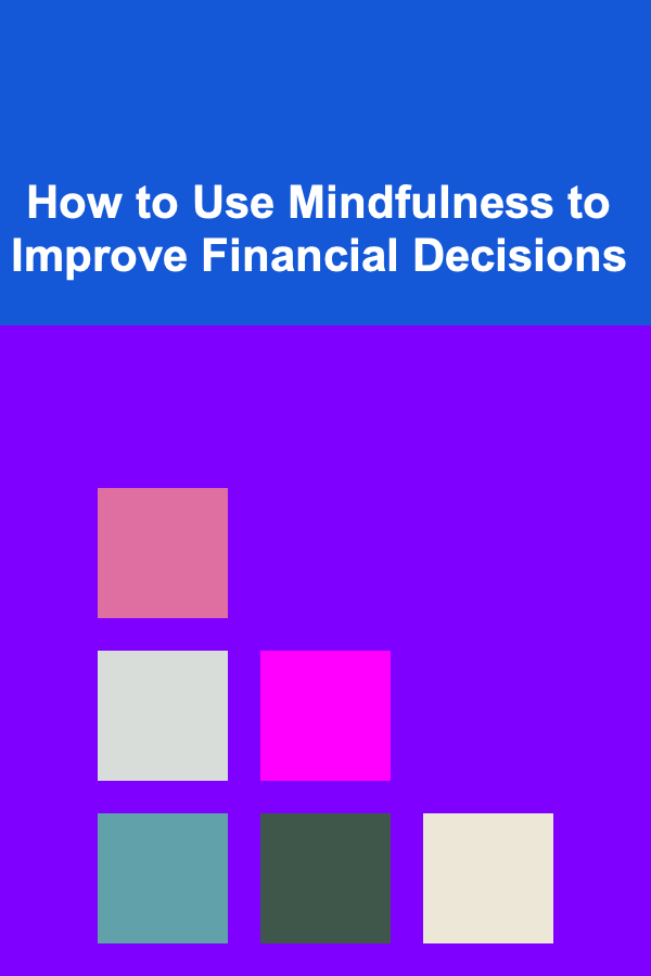 How to Use Mindfulness to Improve Financial Decisions